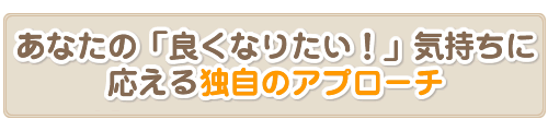 あなたの「良くなりたい気持ち」にお答えします